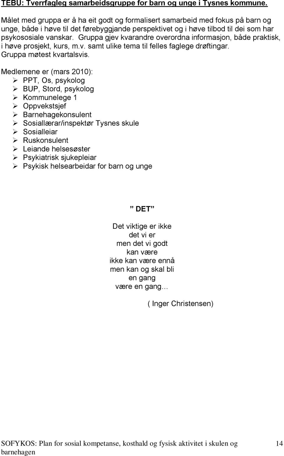 Gruppa gjev kvarandre overordna informasjon, både praktisk, i høve prosjekt, kurs, m.v. samt ulike tema til felles faglege drøftingar. Gruppa møtest kvartalsvis.