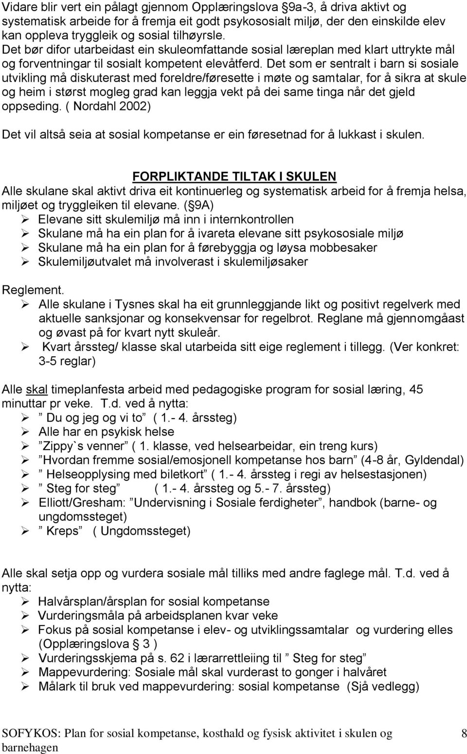 Det som er sentralt i barn si sosiale utvikling må diskuterast med foreldre/føresette i møte og samtalar, for å sikra at skule og heim i størst mogleg grad kan leggja vekt på dei same tinga når det