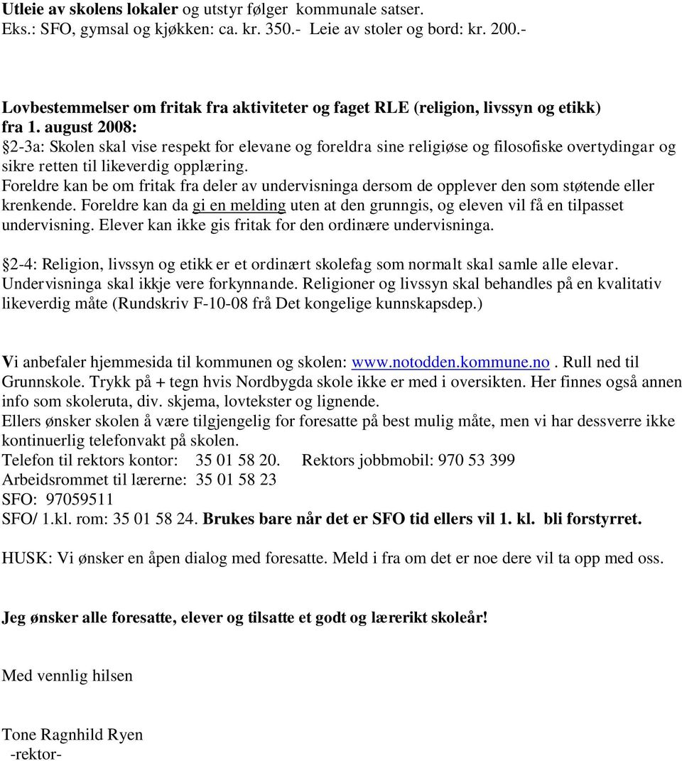 august 2008: 2-3a: Skolen skal vise respekt for elevane og foreldra sine religiøse og filosofiske overtydingar og sikre retten til likeverdig opplæring.