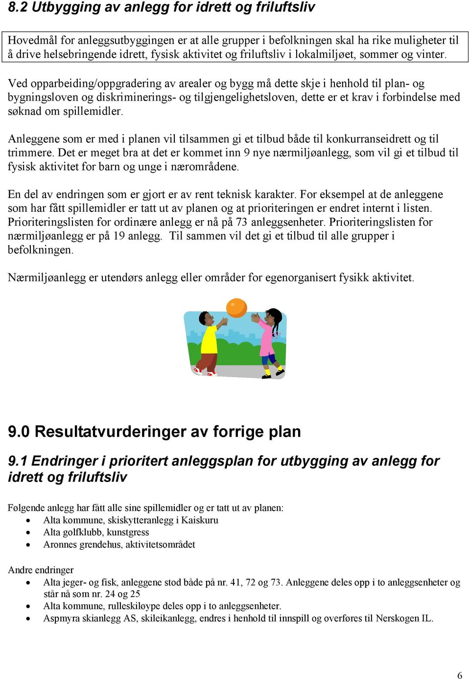 Ved opparbeiding/oppgradering av arealer og bygg må dette skje i henhold til plan- og bygningsloven og diskriminerings- og tilgjengelighetsloven, dette er et krav i forbindelse med søknad om.