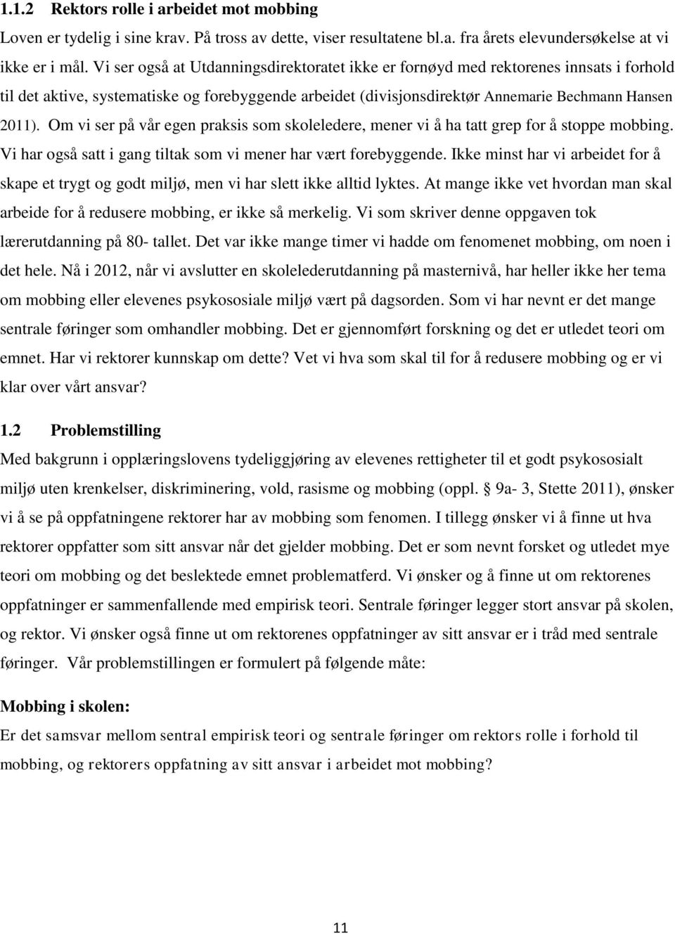 Om vi ser på vår egen praksis som skoleledere, mener vi å ha tatt grep for å stoppe mobbing. Vi har også satt i gang tiltak som vi mener har vært forebyggende.