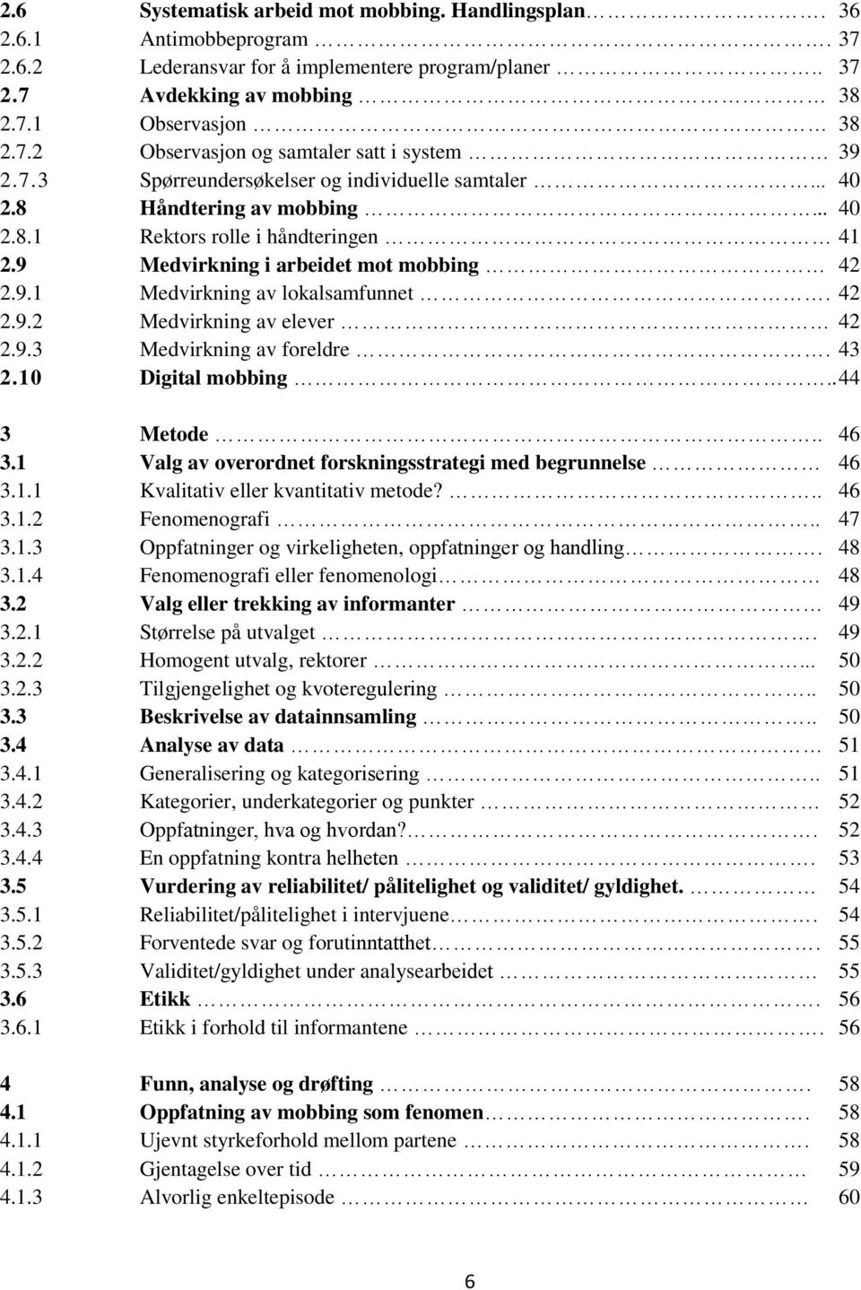 42 2.9.2 Medvirkning av elever 42 2.9.3 Medvirkning av foreldre. 43 2.10 Digital mobbing.. 44 3 Metode.. 46 3.1 Valg av overordnet forskningsstrategi med begrunnelse 46 3.1.1 Kvalitativ eller kvantitativ metode?