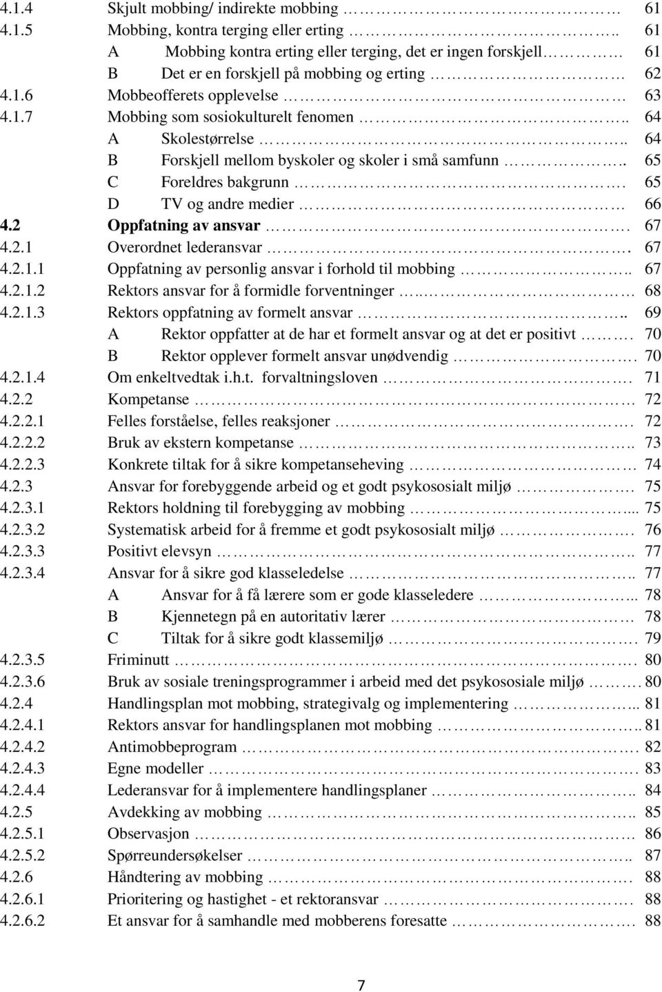 . 64 A Skolestørrelse.. 64 B Forskjell mellom byskoler og skoler i små samfunn.. 65 C Foreldres bakgrunn. 65 D TV og andre medier 66 4.2 Oppfatning av ansvar. 67 4.2.1 