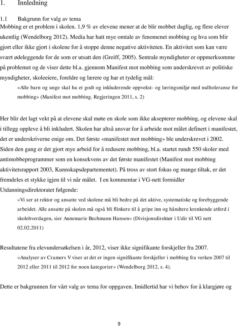 En aktivitet som kan være svært ødeleggende for de som er utsatt den (Greiff, 2005). Sentrale myndigheter er oppmerksomme på problemet og de viser dette bl.a. gjennom Manifest mot mobbing som