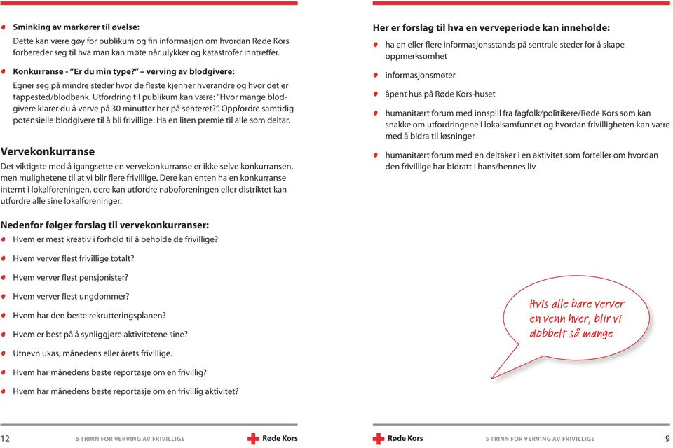 Utfordring til publikum kan være: Hvor mange blodgivere klarer du å verve på 30 minutter her på senteret?. Oppfordre samtidig potensielle blodgivere til å bli frivillige.