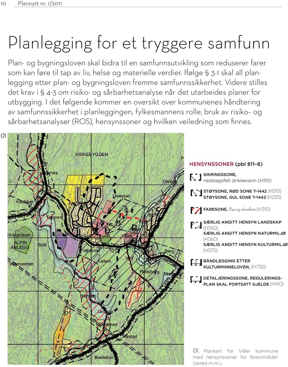 I det følgende kommer en oversikt over kommunenes håndtering av samfunnssikkerhet i planleggingen, fylkesmannens rolle, bruk av risiko og sårbarhetsanalyser (ROS), hensynssoner og hvilken veiledning