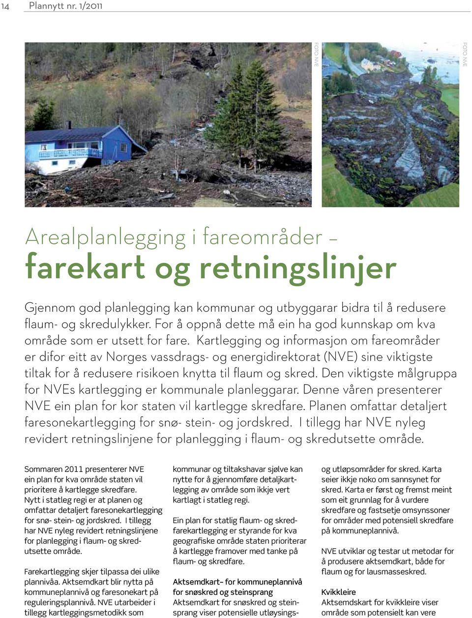 Kartlegging og informasjon om fareområder er difor eitt av Norges vassdrags- og energidirektorat (NVE) sine viktigste tiltak for å redusere risikoen knytta til flaum og skred.