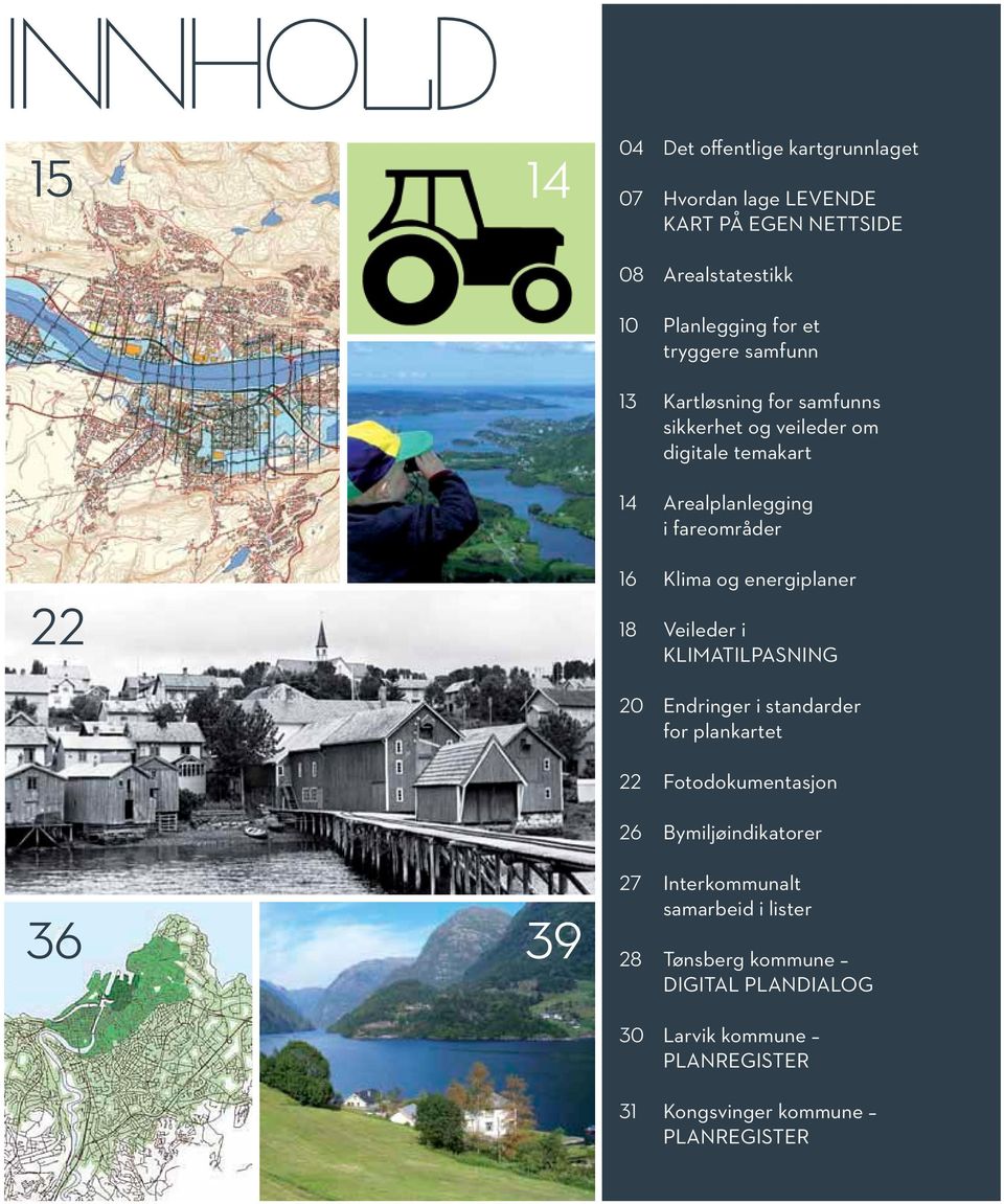 et tryggere samfunn 13 Kartløsning for samfunns sikkerhet og veileder om digitale temakart 14 Arealplanlegging i fareområder 16 Klima og