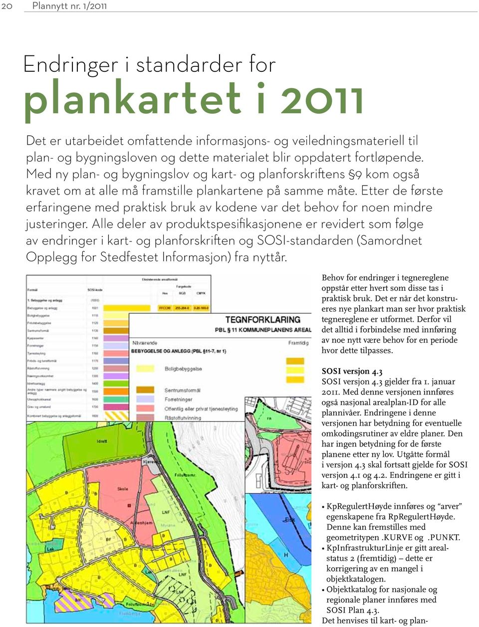 Med ny plan- og bygningslov og kart- og planforskriftens 9 kom også kravet om at alle må framstille plankartene på samme måte.