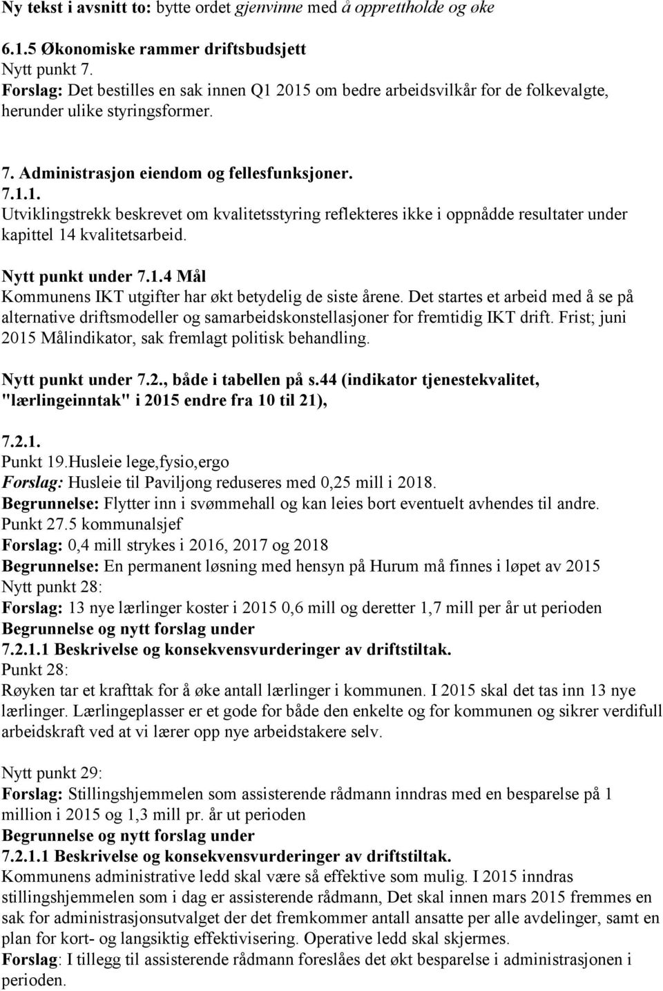 Nytt punkt under 7.1.4 Mål Kommunens IKT utgifter har økt betydelig de siste årene. Det startes et arbeid med å se på alternative driftsmodeller og samarbeidskonstellasjoner for fremtidig IKT drift.