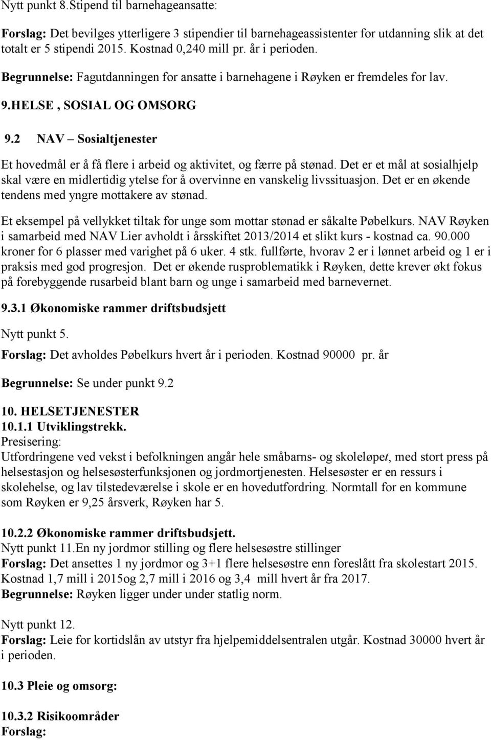 2 NAV Sosialtjenester Et hovedmål er å få flere i arbeid og aktivitet, og færre på stønad. Det er et mål at sosialhjelp skal være en midlertidig ytelse for å overvinne en vanskelig livssituasjon.