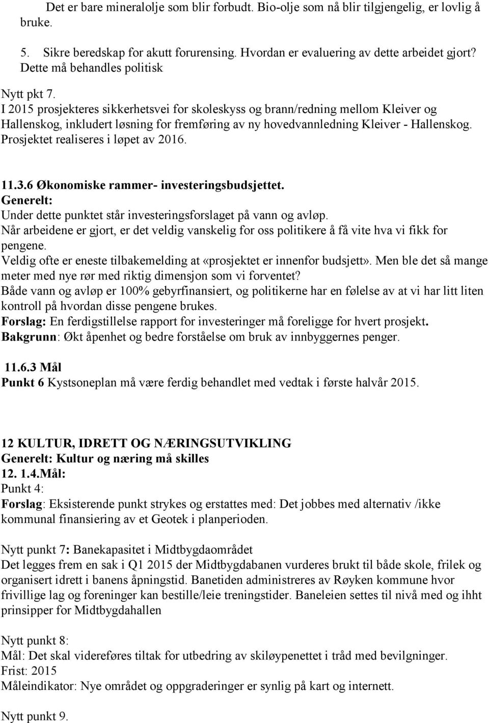 I 2015 prosjekteres sikkerhetsvei for skoleskyss og brann/redning mellom Kleiver og Hallenskog, inkludert løsning for fremføring av ny hovedvannledning Kleiver - Hallenskog.