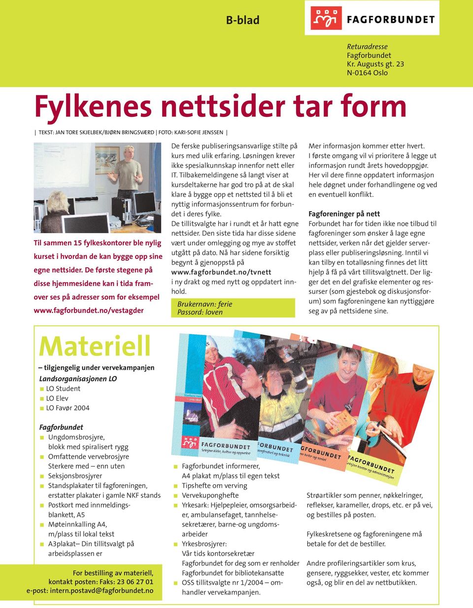 nettsider. De første stegene på disse hjemmesidene kan i tida framover ses på adresser som for eksempel www.fagforbundet.no/vestagder De ferske publiseringsansvarlige stilte på kurs med ulik erfaring.