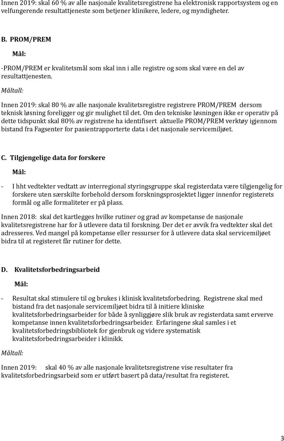 Innen 2019: skal 80 % av alle nasjonale kvalitetsregistre registrere PROM/PREM dersom teknisk løsning foreligger og gir mulighet til det.