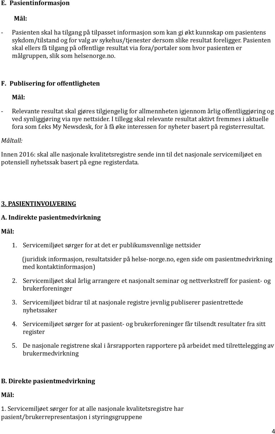 Publisering for offentligheten - Relevante resultat skal gjøres tilgjengelig for allmennheten igjennom årlig offentliggjøring og ved synliggjøring via nye nettsider.