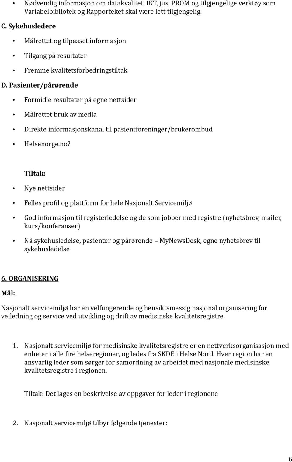 Pasienter/pårørende Formidle resultater på egne nettsider Målrettet bruk av media Direkte informasjonskanal til pasientforeninger/brukerombud Helsenor