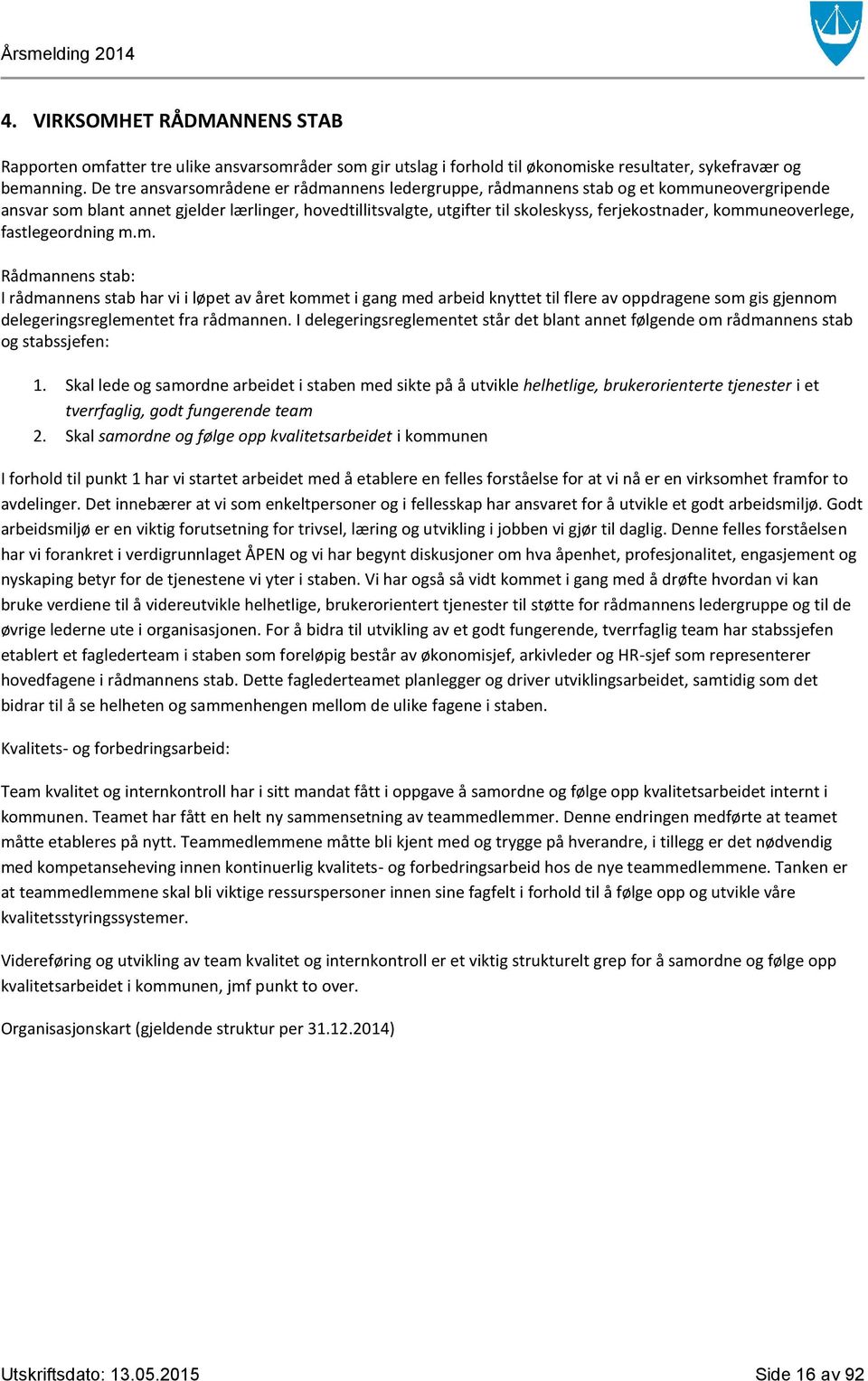 kommuneoverlege, fastlegeordning m.m. Rådmannens stab: I rådmannens stab har vi i løpet av året kommet i gang med arbeid knyttet til flere av oppdragene som gis gjennom delegeringsreglementet fra rådmannen.