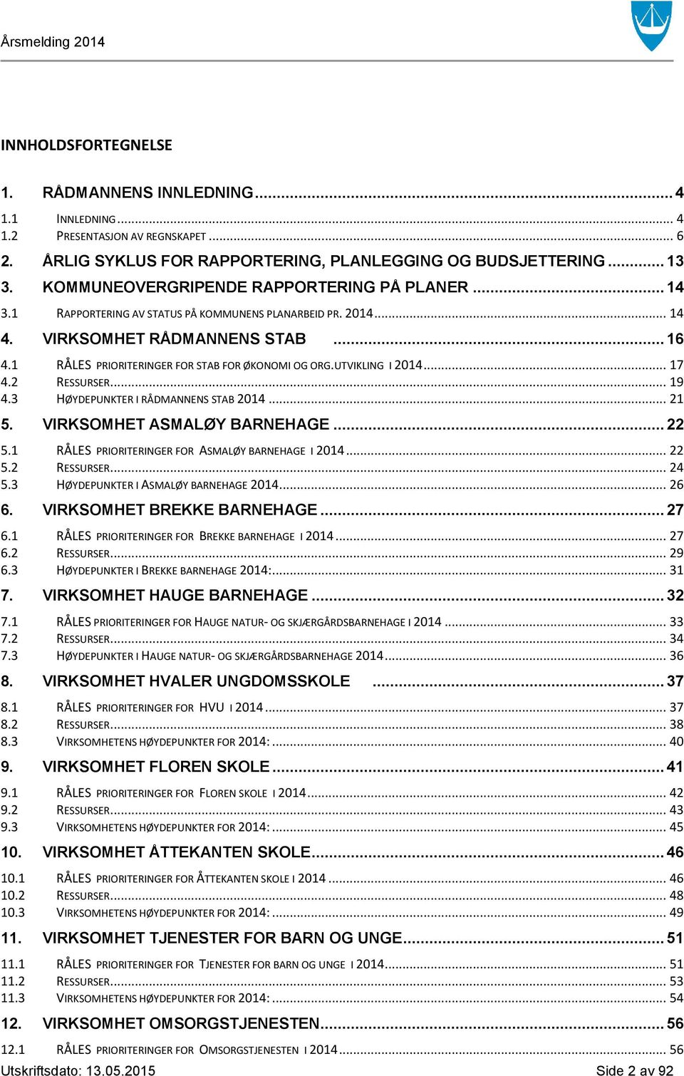 1 RÅLES PRIORITERINGER FOR STAB FOR ØKONOMI OG ORG.UTVIKLING I 2014... 17 4.2 RESSURSER... 19 4.3 HØYDEPUNKTER I RÅDMANNENS STAB 2014... 21 5. VIRKSOMHET ASMALØY BARNEHAGE... 22 5.