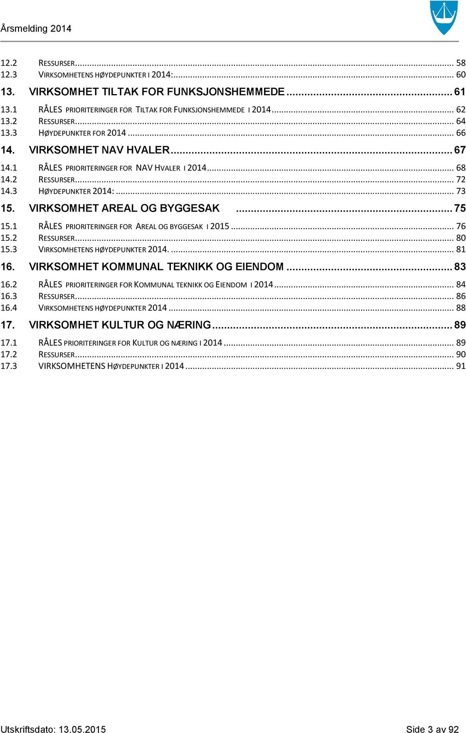 VIRKSOMHET AREAL OG BYGGESAK... 75 15.1 RÅLES PRIORITERINGER FOR AREAL OG BYGGESAK I 2015... 76 15.2 RESSURSER... 80 15.3 VIRKSOMHETENS HØYDEPUNKTER 2014.... 81 16.