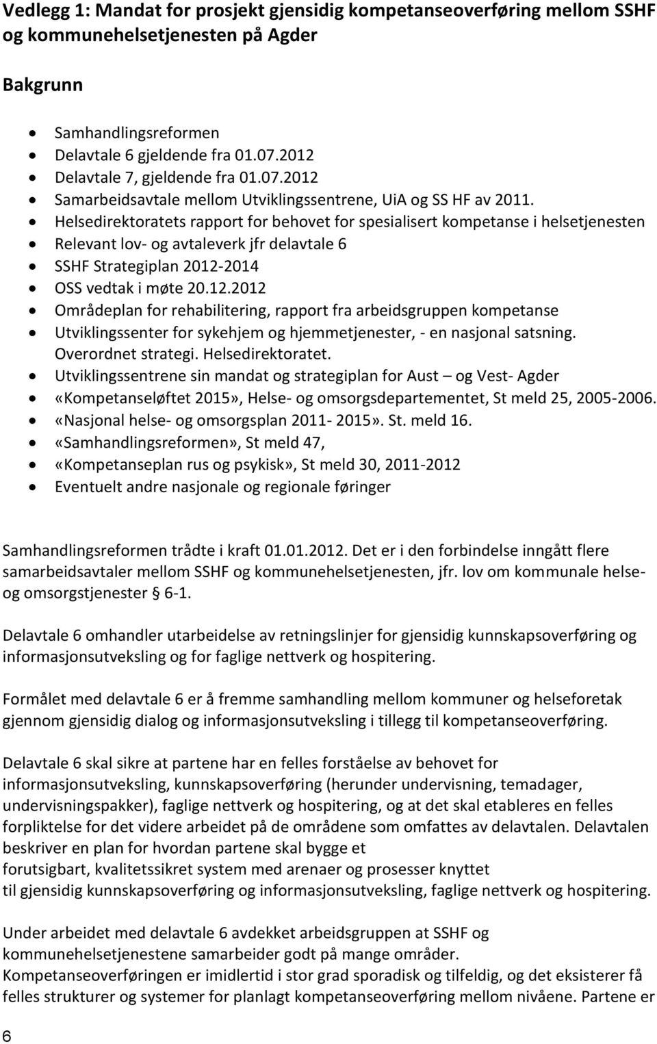 Helsedirektoratets rapport for behovet for spesialisert kompetanse i helsetjenesten Relevant lov- og avtaleverk jfr delavtale 6 SSHF Strategiplan 2012-