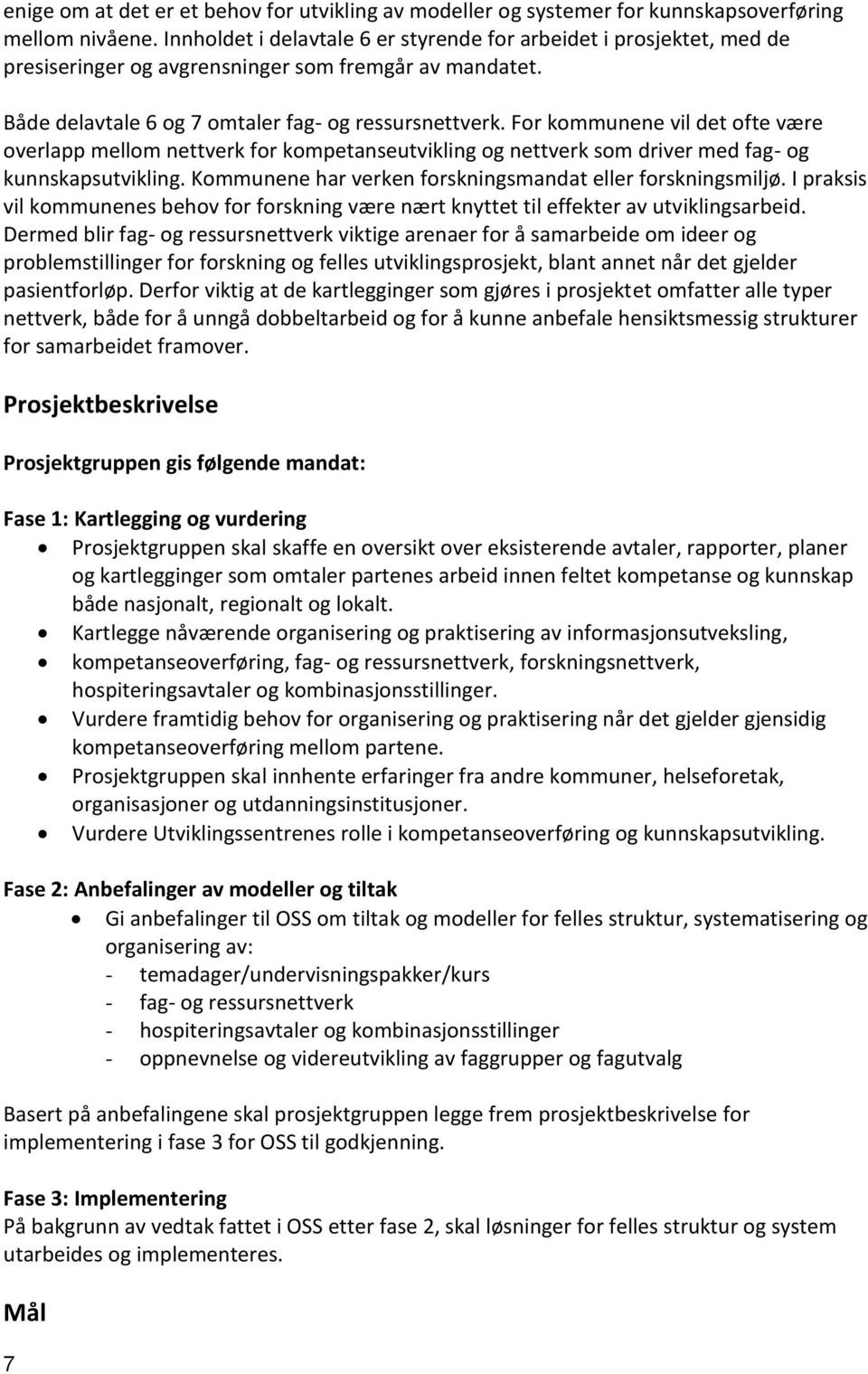 For kommunene vil det ofte være overlapp mellom nettverk for kompetanseutvikling og nettverk som driver med fag- og kunnskapsutvikling. Kommunene har verken forskningsmandat eller forskningsmiljø.