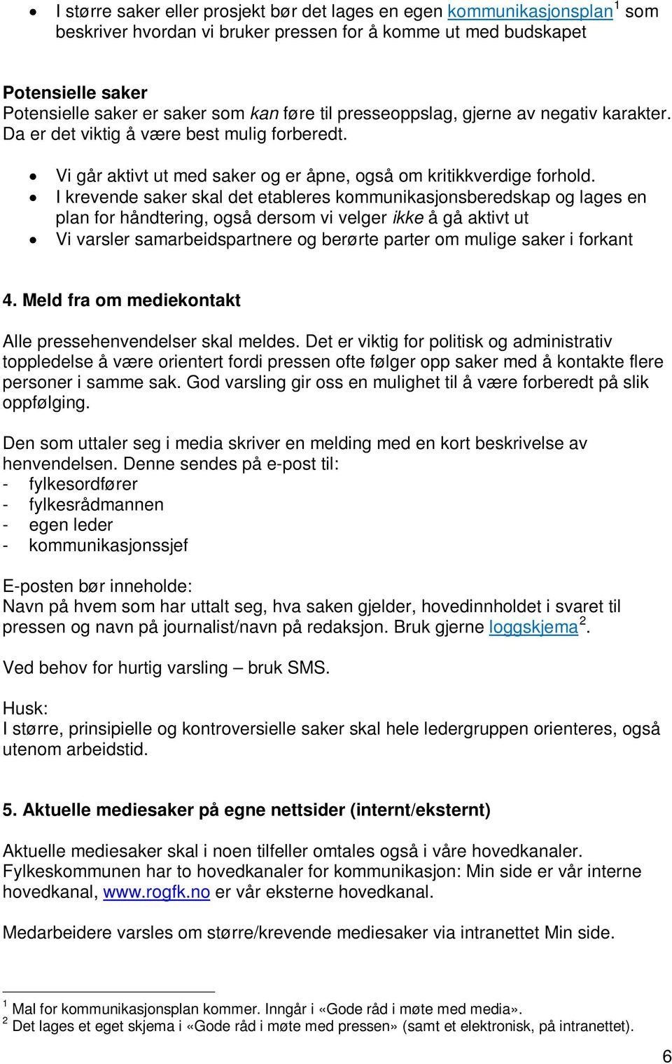 I krevende saker skal det etableres kommunikasjonsberedskap og lages en plan for håndtering, også dersom vi velger ikke å gå aktivt ut Vi varsler samarbeidspartnere og berørte parter om mulige saker