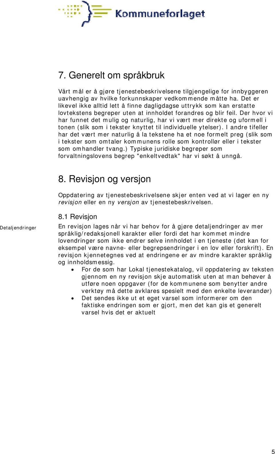 Der hvor vi har funnet det mulig og naturlig, har vi vært mer direkte og uformell i tonen (slik som i tekster knyttet til individuelle ytelser).