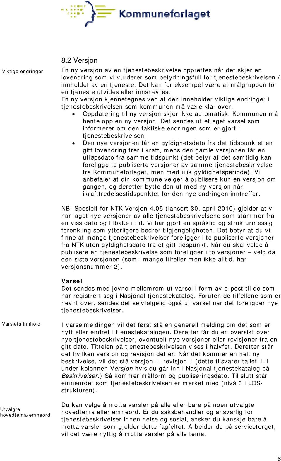 En ny versjon kjennetegnes ved at den inneholder viktige endringer i tjenestebeskrivelsen som kommunen må være klar over. Oppdatering til ny versjon skjer ikke automatisk.