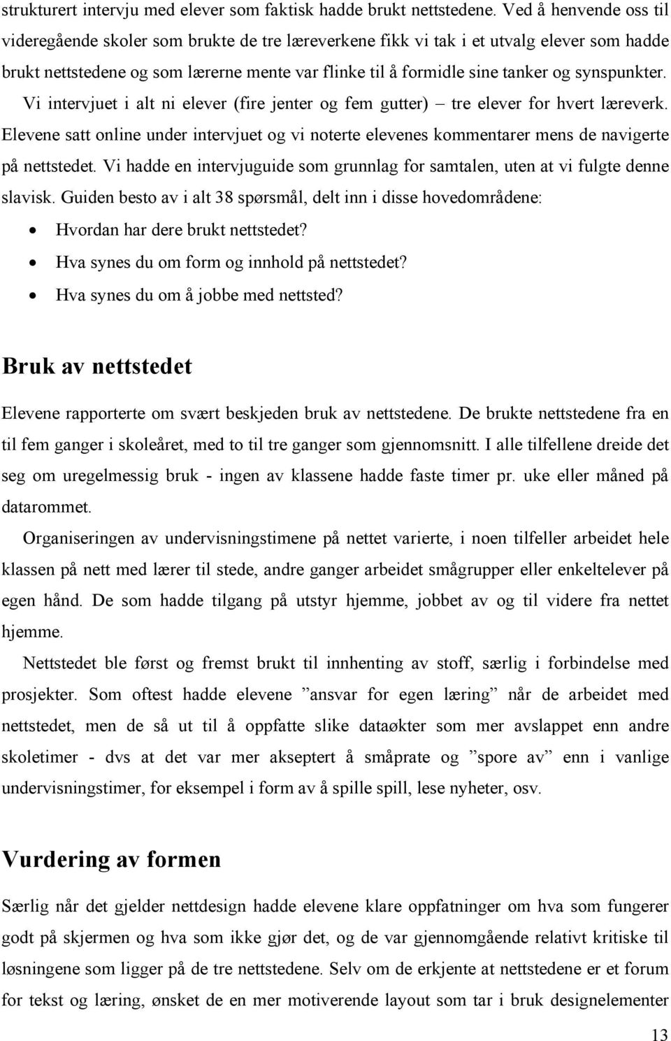 synspunkter. Vi intervjuet i alt ni elever (fire jenter og fem gutter) tre elever for hvert læreverk.