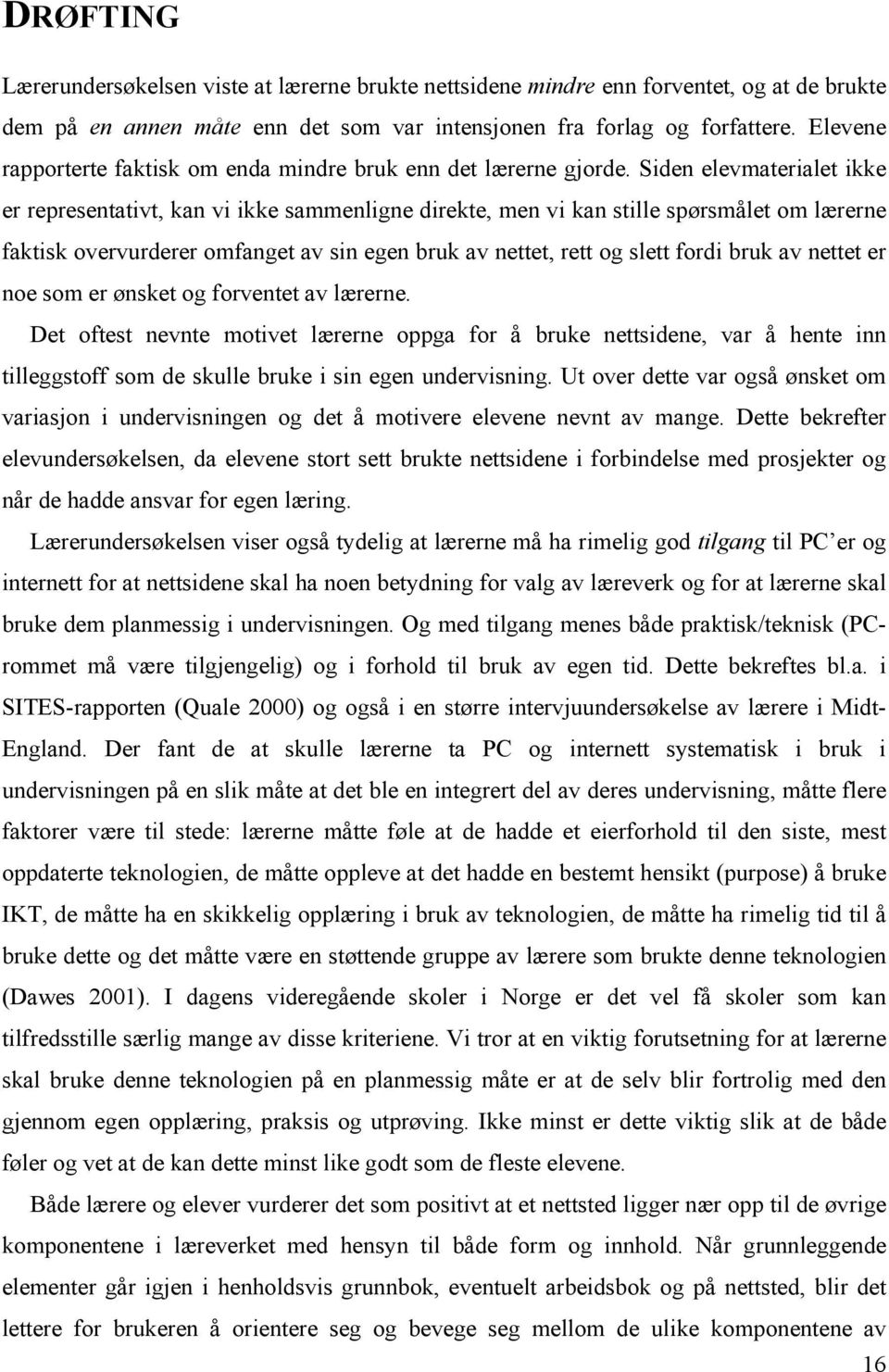 Siden elevmaterialet ikke er representativt, kan vi ikke sammenligne direkte, men vi kan stille spørsmålet om lærerne faktisk overvurderer omfanget av sin egen bruk av nettet, rett og slett fordi