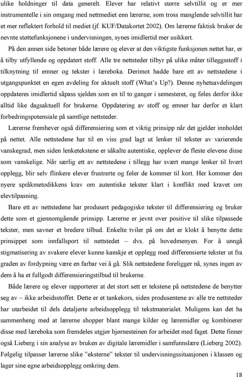 KUF/Datakortet 2002). Om lærerne faktisk bruker de nevnte støttefunksjonene i undervisningen, synes imidlertid mer usikkert.