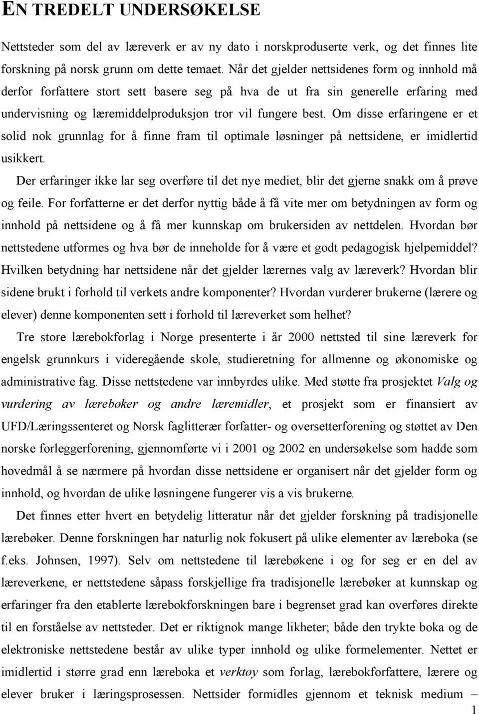 Om disse erfaringene er et solid nok grunnlag for å finne fram til optimale løsninger på nettsidene, er imidlertid usikkert.