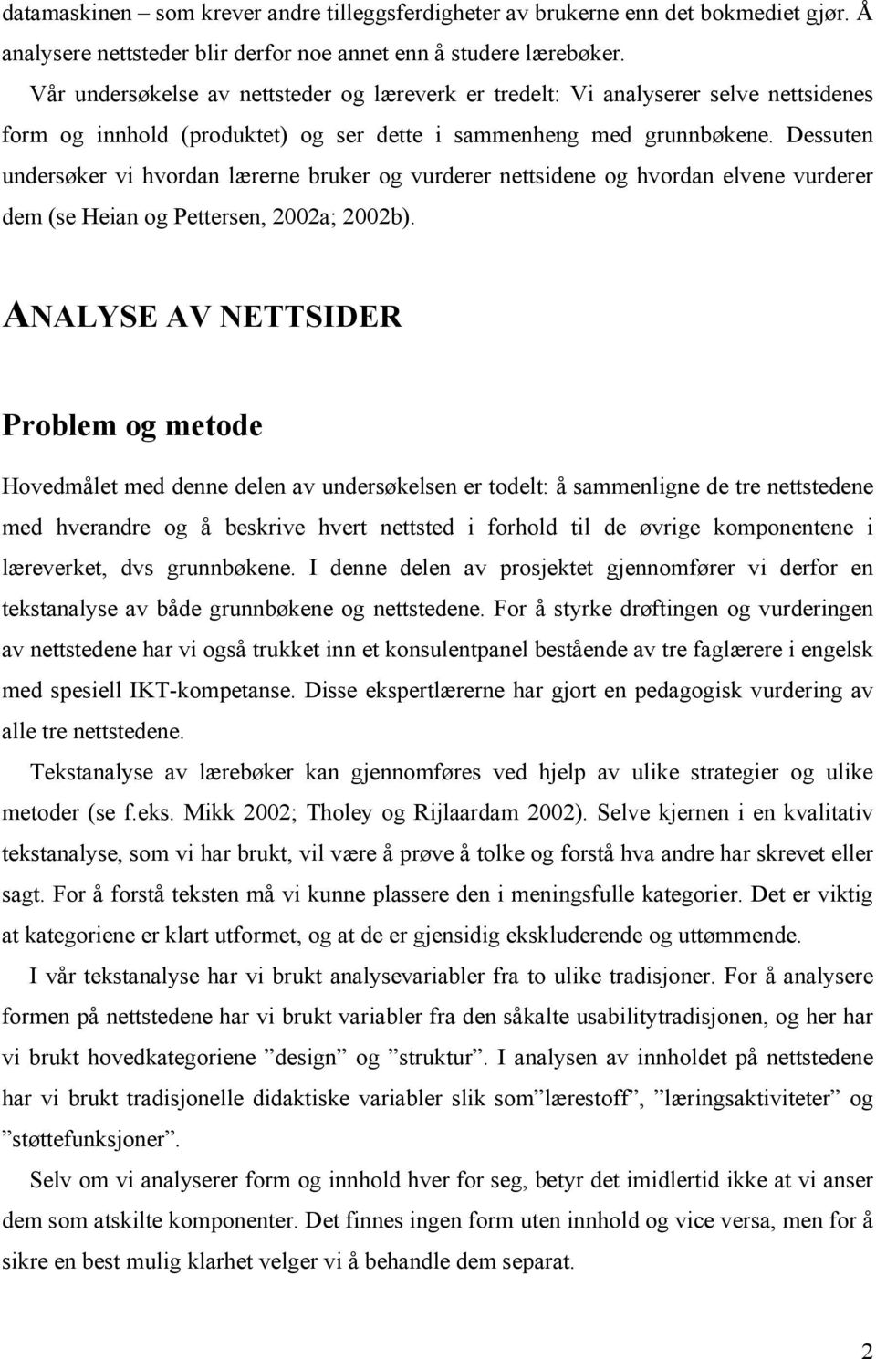 Dessuten undersøker vi hvordan lærerne bruker og vurderer nettsidene og hvordan elvene vurderer dem (se Heian og Pettersen, 2002a; 2002b).