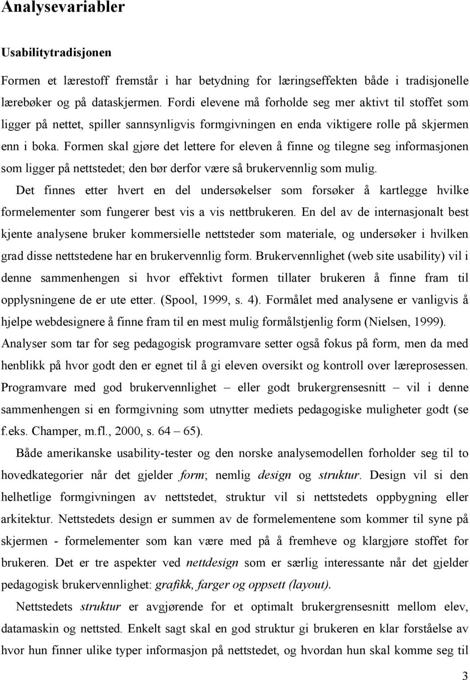 Formen skal gjøre det lettere for eleven å finne og tilegne seg informasjonen som ligger på nettstedet; den bør derfor være så brukervennlig som mulig.