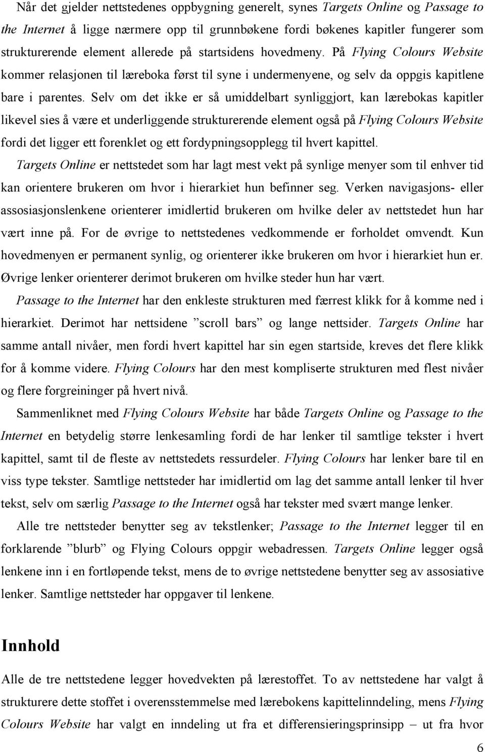 Selv om det ikke er så umiddelbart synliggjort, kan lærebokas kapitler likevel sies å være et underliggende strukturerende element også på Flying Colours Website fordi det ligger ett forenklet og ett