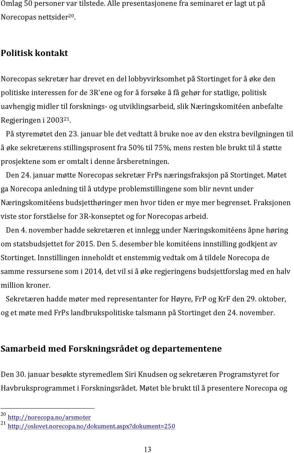 midler til forsknings- og utviklingsarbeid, slik Næringskomitéen anbefalte Regjeringen i 2003 21. På styremøtet den 23.