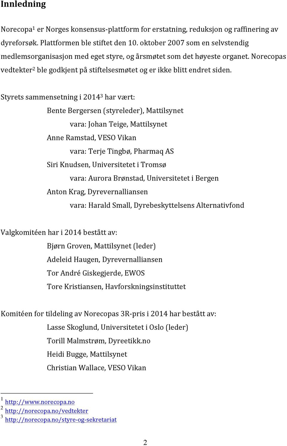 Styrets sammensetning i 2014 3 har vært: Bente Bergersen (styreleder), Mattilsynet vara: Johan Teige, Mattilsynet Anne Ramstad, VESO Vikan vara: Terje Tingbø, Pharmaq AS Siri Knudsen, Universitetet i