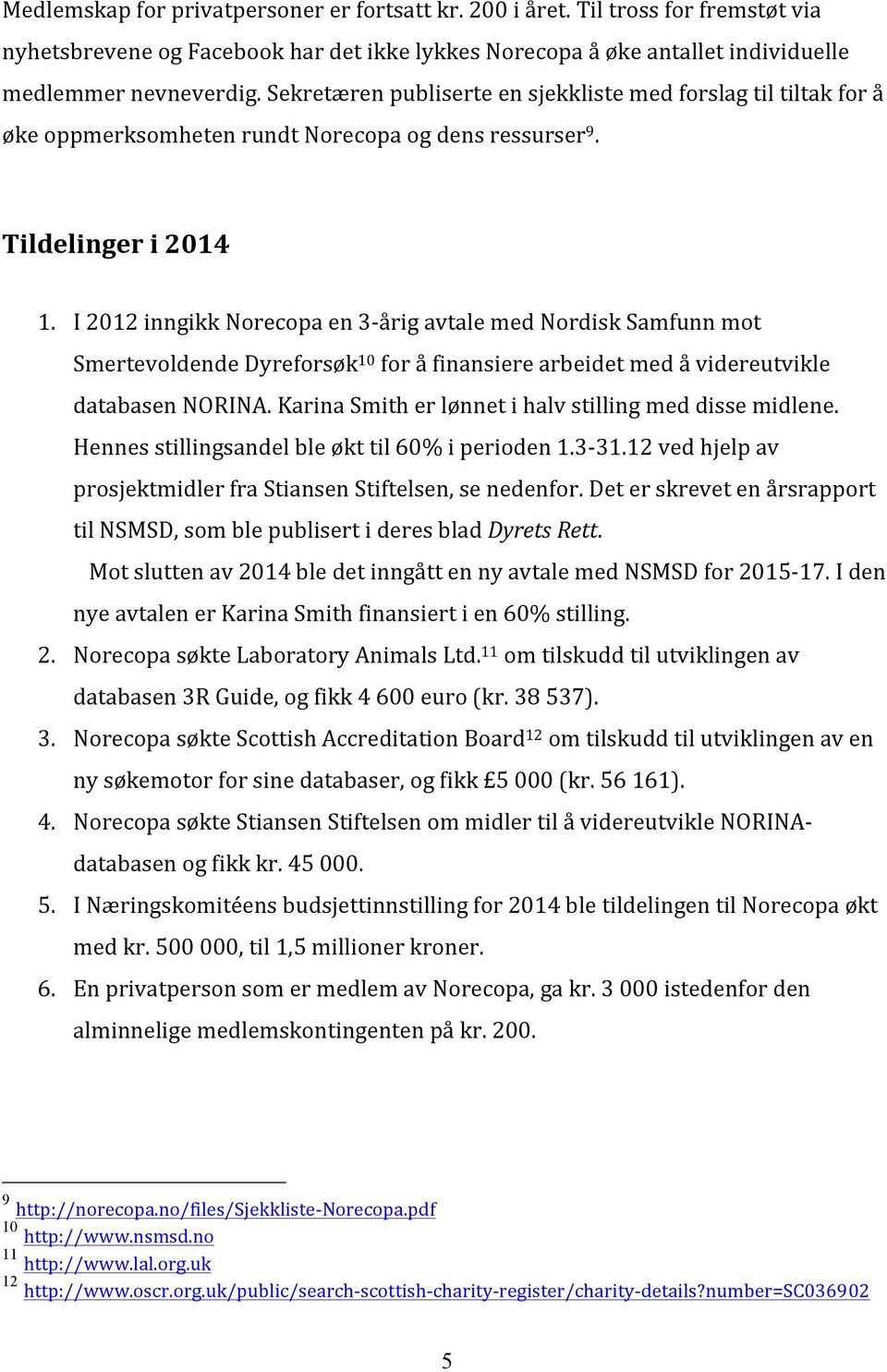 I 2012 inngikk Norecopa en 3- årig avtale med Nordisk Samfunn mot Smertevoldende Dyreforsøk 10 for å finansiere arbeidet med å videreutvikle databasen NORINA.