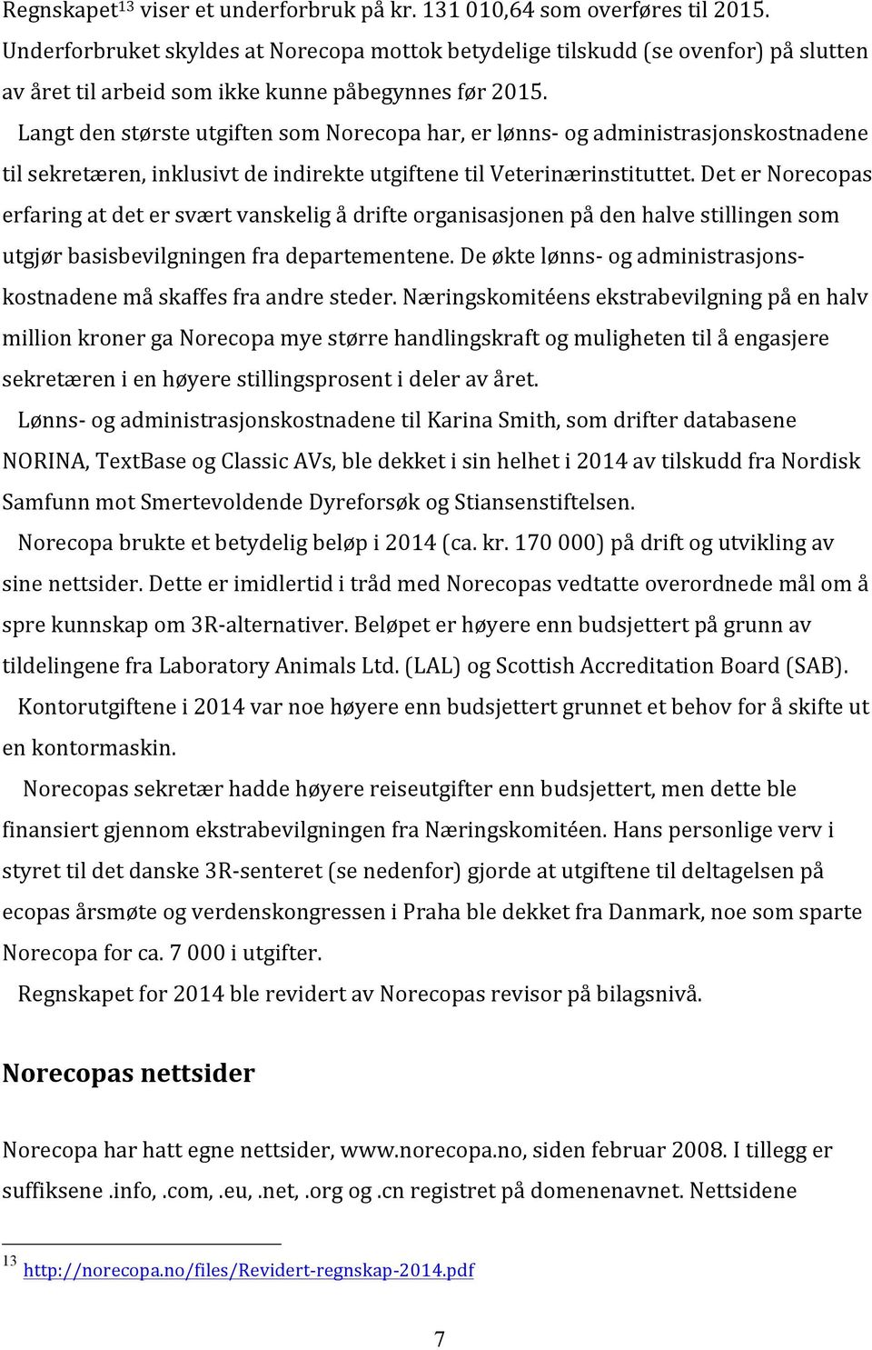 Langt den største utgiften som Norecopa har, er lønns- og administrasjonskostnadene til sekretæren, inklusivt de indirekte utgiftene til Veterinærinstituttet.