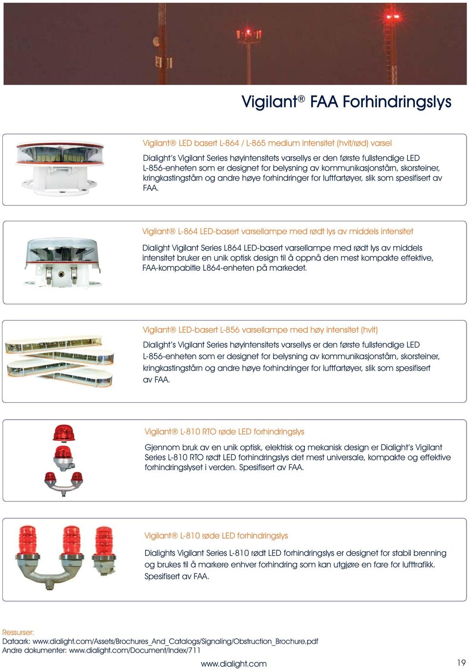 Vigilant L-864 LED-basert varsellampe med rødt lys av middels intensitet Vigilant Series L864 LED-basert varsellampe med rødt lys av middels intensitet bruker en unik optisk design til å oppnå den