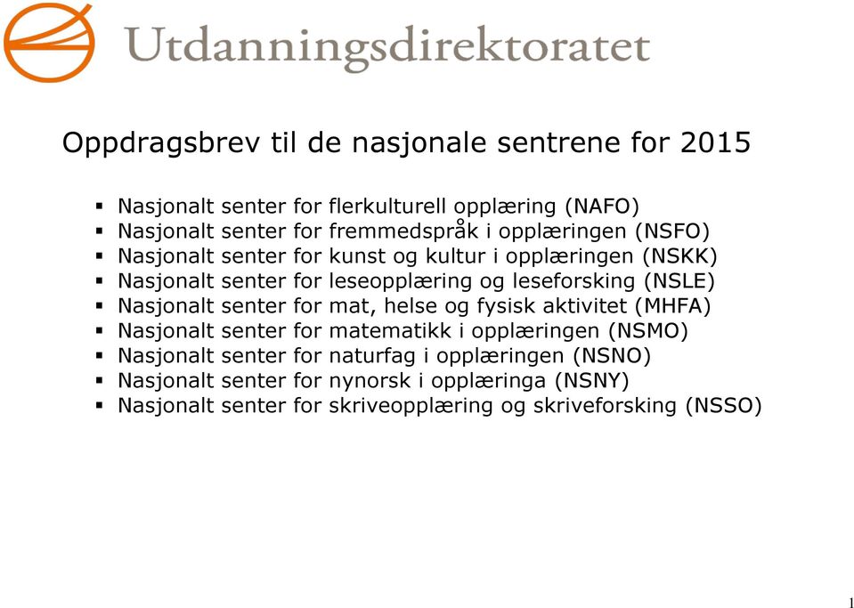 Nasjonalt senter for mat, helse og fysisk aktivitet (MHFA) Nasjonalt senter for matematikk i opplæringen (NSMO) Nasjonalt senter for