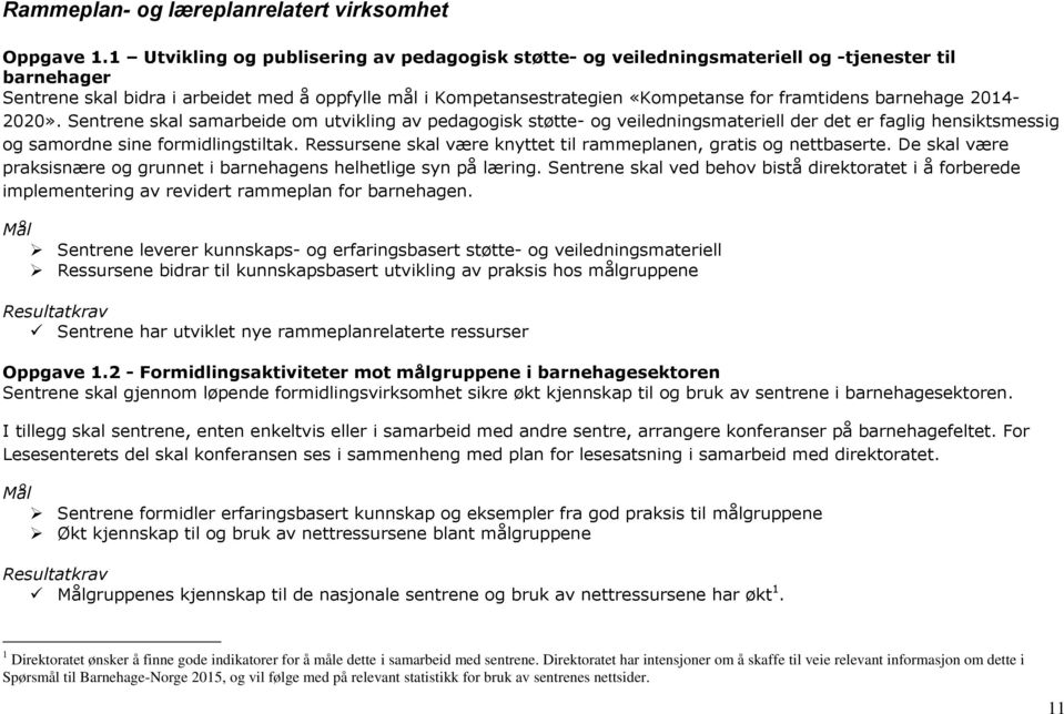 framtidens barnehage 2014-2020». Sentrene skal samarbeide om utvikling av pedagogisk støtte- og veiledningsmateriell der det er faglig hensiktsmessig og samordne sine formidlingstiltak.