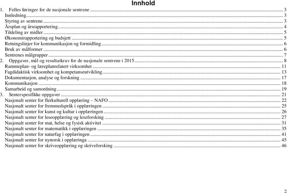 .. 8 Rammeplan- og læreplanrelatert virksomhet... 11 Fagdidaktisk virksomhet og kompetanseutvikling... 13 Dokumentasjon, analyse og forskning... 17 Kommunikasjon... 18 Samarbeid og samordning... 19 3.