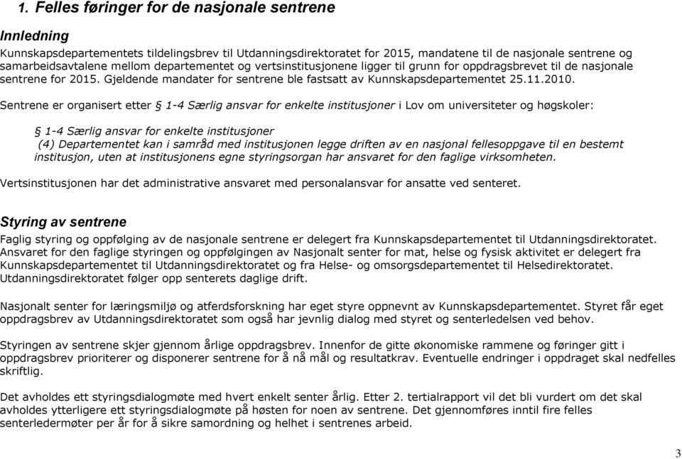 Sentrene er organisert etter 1-4 Særlig ansvar for enkelte institusjoner i Lov om universiteter og høgskoler: 1-4 Særlig ansvar for enkelte institusjoner (4) Departementet kan i samråd med