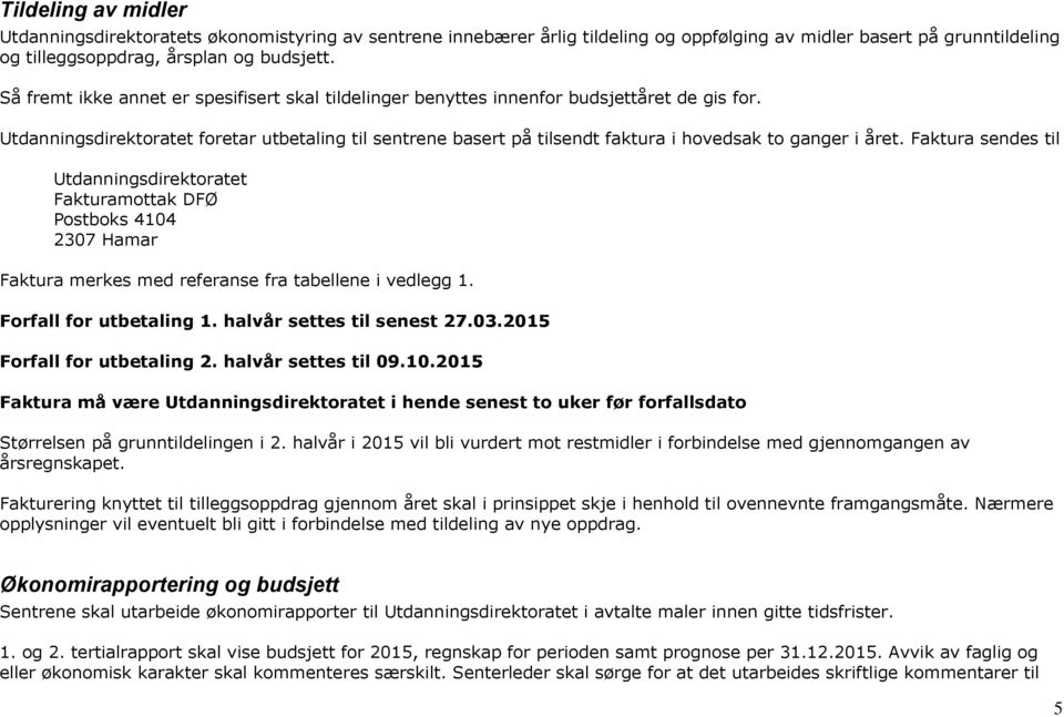 Utdanningsdirektoratet foretar utbetaling til sentrene basert på tilsendt faktura i hovedsak to ganger i året.