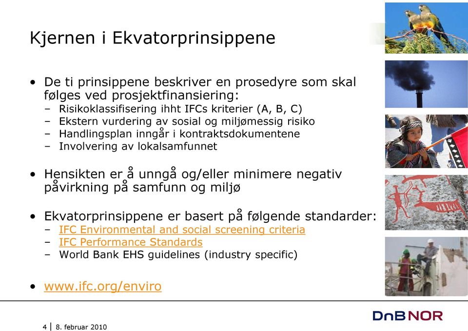 Hensikten er å unngå og/eller minimere negativ påvirkning på samfunn og miljø Ekvatorprinsippene er basert på følgende standarder: IFC