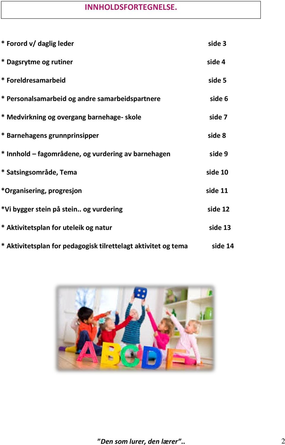 6 * Medvirkning og overgang barnehage- skole side 7 * Barnehagens grunnprinsipper side 8 * Innhold fagområdene, og vurdering av barnehagen