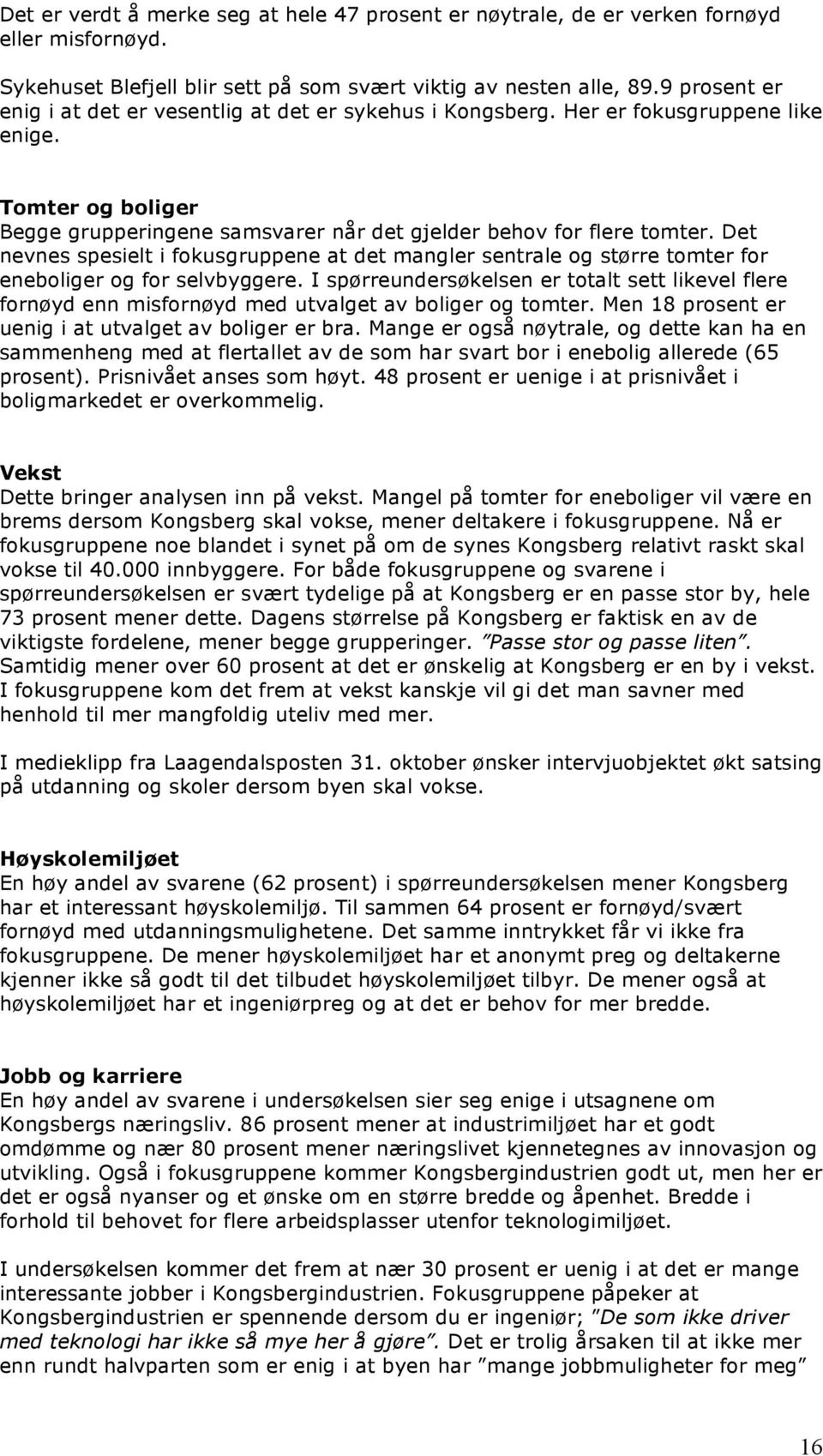 Det nevnes spesielt i fokusgruppene at det mangler sentrale og større tomter for eneboliger og for selvbyggere.