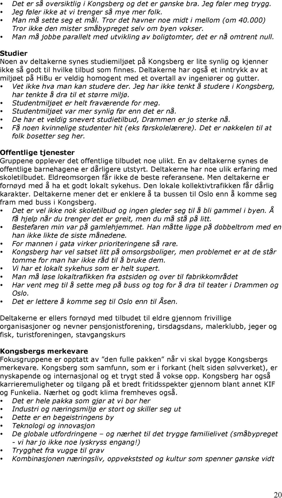 Studier Noen av deltakerne synes studiemiljøet på Kongsberg er lite synlig og kjenner ikke så godt til hvilke tilbud som finnes.