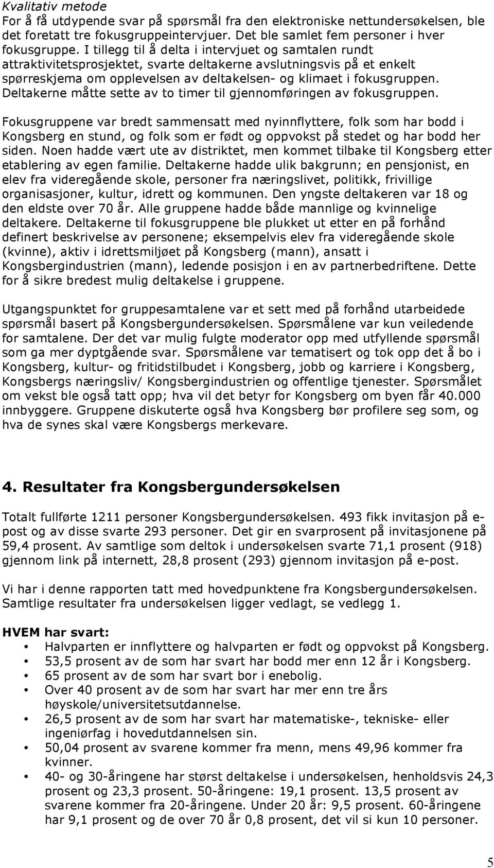 Deltakerne måtte sette av to timer til gjennomføringen av fokusgruppen.